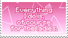 Everything I Do Is For The Ladies Everything I Do Is For The Ladies