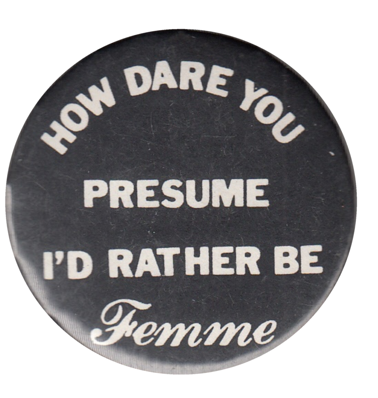 Black HOW DARE YOU PRESUME I'D RATHER BE Femme Pin Black HOW DARE YOU PRESUME I'D RATHER BE Femme Pin