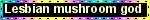Lesbian mushroom god Multicolor Black Blinkie Lesbian mushroom god Multicolor Black Blinkie