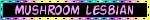 MUSHROOM LESBIAN Multicolor Black Blinkie MUSHROOM LESBIAN Multicolor Black Blinkie
